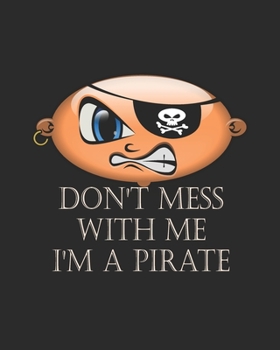 Paperback Don't Mess With Me, I Am A Pirate - College Ruled Notebook for Pirates Book