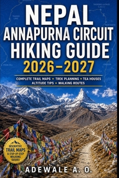 Nepal Annapurna Circuit Hiking Guide 2026-2027: Complete Trail Maps, Trek Planning, Tea Houses, Itineraries, Altitude Tips & Essential Walking Routes