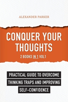 Paperback Conquer Your Thoughts: 2 Books in 1 - Vol1: Practical Guide To Overcome Thinking Traps And Improving Self-Confidence Book