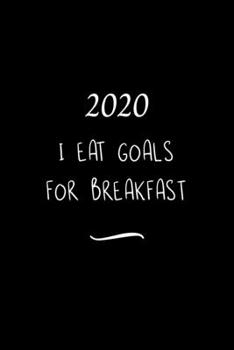 Paperback 2020 I eat Goals for Breakfast: Funny Office Notebook/Journal For Women/Men/Coworkers/Boss/Business Woman/Funny office work desk humor/ Stress Relief Book