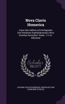 Hardcover Nova Clavis Homerica: Cujus Ope Additus Ad Intelligendos Sine Interprete Iliadis[odysseae] Libros Omnibus Recluditur: Iliadis. -t V-viii. Od Book