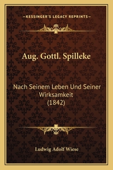 Paperback Aug. Gottl. Spilleke: Nach Seinem Leben Und Seiner Wirksamkeit (1842) [German] Book