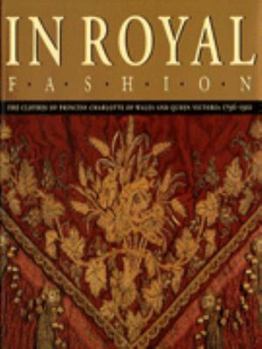 Hardcover In Royal Fashion: The Clothes of Princess Charlotte of Wales & Queen Victoria, 1796-1901 Book