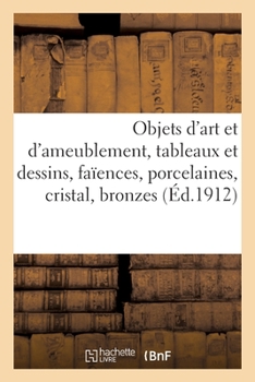 Paperback Objets d'Art Et d'Ameublement, Tableaux Et Dessins, Faïences, Porcelaines, Cristal, Bronzes [French] Book