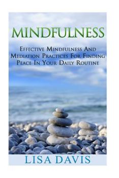 Paperback Mindfulness: Effective Mindfulness And Meditation Practices For Finding Peace In Your Daily Routine Book