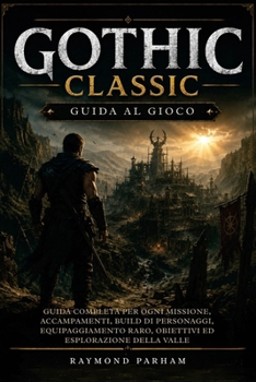 GOTHIC CLASSIC GUIDA AL GIOCO: Guida completa per ogni missione, accampamenti, build di personaggi, equipaggiamento raro, obiettivi ed esplorazione della valle (Italian Edition)