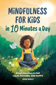 Paperback Mindfulness for Kids in 10 Minutes a Day: Simple Exercises to Feel Calm, Focused, and Happy Book