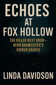 Echoes at Fox Hollow: The Killer Next Door Herb Baumeister’s Hidden Graves (Shadow Dossier: Inside Serial Killer Psychology)