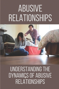 Paperback Abusive Relationships: Understanding The Dynamics Of Abusive Relationships: Abusive Relationships Book