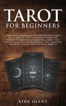 Hardcover Tarot for Beginners: A Holistic Approach to Understand Tarot with Step-by-Step Usability Guide for absolute Mastery in Reading Cards and Up Book