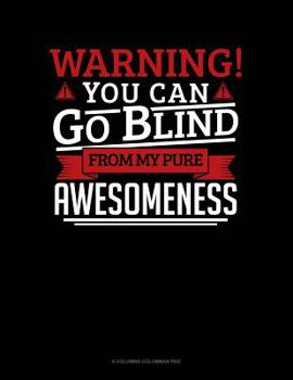 Paperback Warning You Can Go Blind From My Pure Awesomeness: 6 Columns Columnar Pad Book