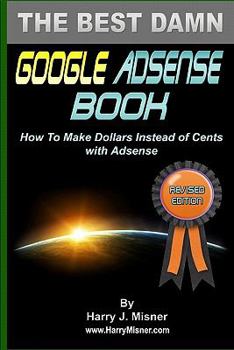 Paperback The Best Damn Google Adsense Book B&W Edition: How To Make Dollars Instead Of Cents With Adsense Book