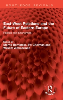 East-West Relations and the Future of Eastern Europe: Politics and Economics