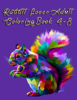 Rabbit Lover Adult Coloring Book 4-8: Smart Coloring Book ever An Adult Coloring Book of 50+ unique Rabbit Designs with little bit Mandala Style awesome Patterns