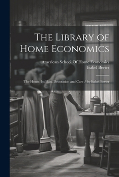 Paperback The Library of Home Economics: The House, Its Plan, Decoration and Care / by Isabel Bevier Book