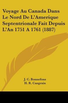 Paperback Voyage Au Canada Dans Le Nord De L'Amerique Septentrionale Fait Depuis L'An 1751 A 1761 (1887) Book