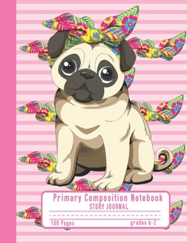 Primary Composition Notebook Story Journal: Cute Pug Dog with Bandana Notebook with Picture Space, 100 Handwriting Practice Pages with Dotted ... Second and Third Grade, Elementary School