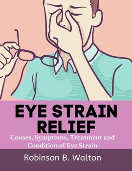 Paperback Eye Strain Relief: Causes, Symptoms, Treatment and Condition of Eye Strain Book
