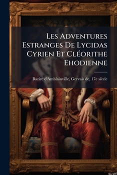 Paperback Les Adventures Estranges De Lycidas Cyrien Et Cléorithe Ehodienne: Contenant La Conversion De L'un & La Réprobation De L'autre [French] Book