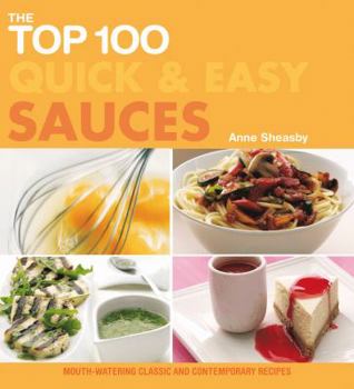 Paperback The Top 100 Quick & Easy Sauces: Mouth-Watering Classic and Contemporary Recipes Book