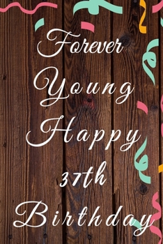 Paperback Forever Young Happy 37th Birthday: 37th Birthday Gift / forever young Journal / Notebook / Diary / Unique Greeting & Birthday Card Alternative Book