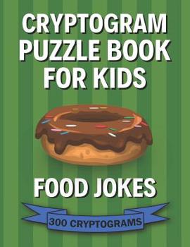 Paperback Cryptogram Puzzle Book for Kids: Food Jokes; 300 Humorous Large Print Cryptograms, Cryptoquips, Cryptoquotes [Large Print] Book