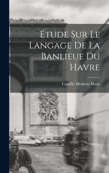 Hardcover Étude Sur Le Langage De La Banlieue Du Havre [French] Book