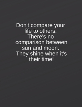 Don't compare your life to others. There's no comparison between sun and moon. They shine when it's their time!: Lined notebook