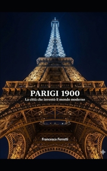 Paperback Parigi 1900: La città che inventò il mondo moderno [Italian] Book
