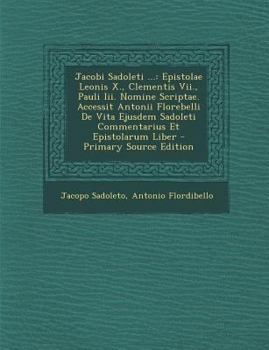 Paperback Jacobi Sadoleti ...: Epistolae Leonis X., Clementis VII., Pauli III. Nomine Scriptae. Accessit Antonii Florebelli de Vita Ejusdem Sadoleti [Latin] Book