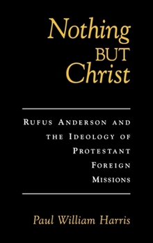 Hardcover Nothing But Christ: Rufus Anderson and the Ideology of Protestant Foreign Missions Book