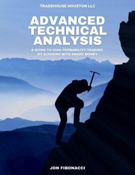 Advanced Technical Analysis: A Guide to High Probability Trading by Aligning with Smart Money