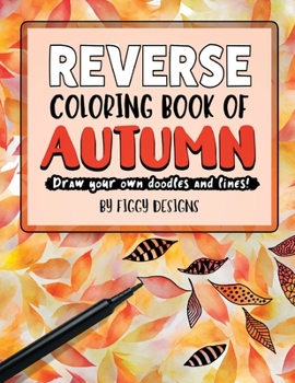 Paperback Reverse Coloring Book of Autumn: Draw Your Own Doodles and Lines (Reverse Coloring Books) Book