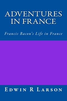 Paperback Adventures in France: A Rephrasing of Sir Francis Bacon's Life In France Book