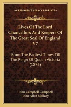 Paperback Lives Of The Lord Chancellors And Keepers Of The Great Seal Of England V7: From The Earliest Times Till The Reign Of Queen Victoria (1875) Book