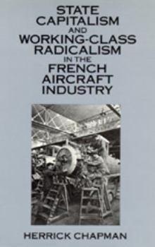 Paperback State Capitalism and Working-Class Radicalism in the French Aircraft Industry Book