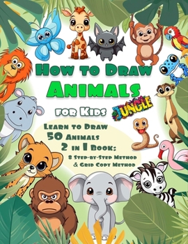 How To Draw Animals for Kids: Jungle: Learn to Draw 50 Cute Animals 2 in 1 book: 8 Step-by-Step Method & Grid copy Method (How to Draw Cute stuff)