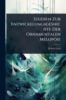 Studien Zur Entwickelungsgeshichte Der Ornamentalen Melopöie (German Edition)