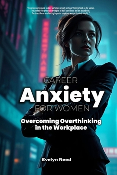 Paperback Career Anxiety for Women: Overcoming Overthinking in the Workplace: Master the 4 Pillars of Career Confidence, Eliminate Self-Doubt, and Achieve Profe Book