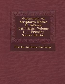Paperback Glossarium Ad Scriptores Mediae Et Infimae Latinitatis, Volume 1... [Latin] Book