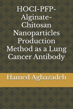 HOCI-PFP-Alginate-Chitosan Nanoparticles Production Method as a Lung Cancer Antibody