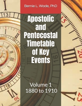 Apostolic and Pentecostal Timetable of Key Events: Volume 1 - 1880 to 1910