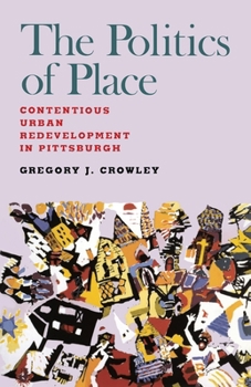 Paperback The Politics of Place: Contentious Urban Redevlopment in Pittsburgh Book