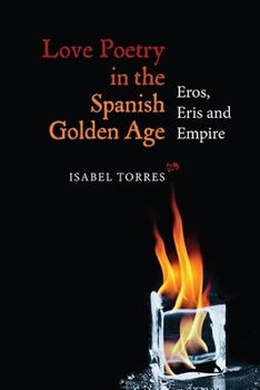 Hardcover Love Poetry in the Spanish Golden Age: Eros, Eris and Empire Book
