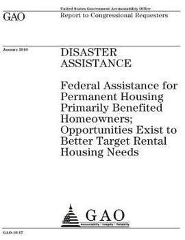 Disaster assistance :federal assistance for permanent housing primarily benefited homeowners; opportunities exist to better target rental housing needs : report to congressional requesters.
