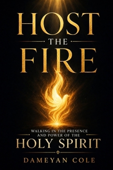 Host the Fire: Walking in the Presence and Power of the Holy Spirit
