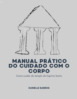Paperback Manual Prático do Cuidado do Corpo: Como cuidar do templo do Espírito Santo (Portuguese Edition) [Portuguese] Book