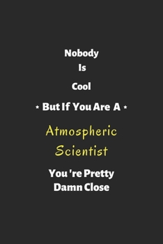 Paperback Nobody is cool but if you are a Atmospheric Scientist you're pretty damn close: Atmospheric Scientist notebook, perfect gift for Atmospheric Scientist Book