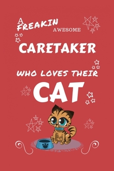 A Freakin Awesome Caretaker Who Loves Their Cat: Perfect Gag Gift For An Caretaker Who Happens To Be Freaking Awesome And Love Their Kitty! | Blank ... | Job | Humour and Banter | Birthday| Hen |