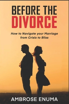 Paperback Before The Divorce: How to Navigate your Marriage from Crisis to Bliss Book